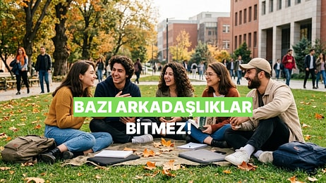 Üniversitede Edindiğin Arkadaşları Ömürlük Yapan 10 Detay