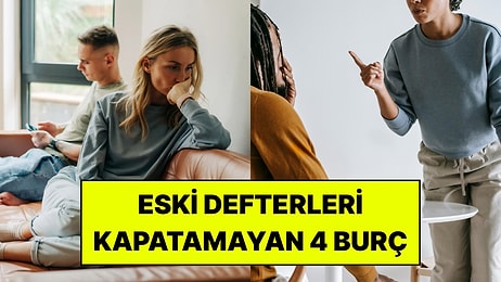 Tartışma Sırasında Eski Defterleri Açan 4 Burç: Yıllar Önceki Cümleyi Bile Hatırlıyorlar