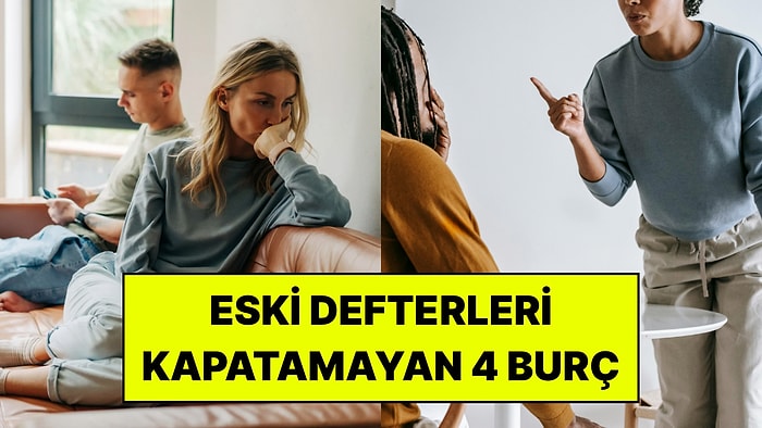 Tartışma Sırasında Eski Defterleri Açan 4 Burç: Yıllar Önceki Cümleyi Bile Hatırlıyorlar