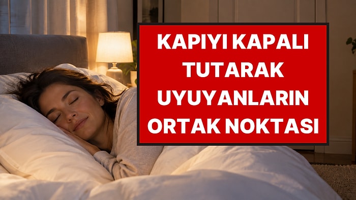 Psikologlara Göre Kapıyı Kapalı Tutarak Uyuyanların Ortak Noktası Belli Oldu