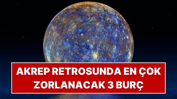 Akrep'teki Merkür Retrosu 3 Burcu Zorlayacak