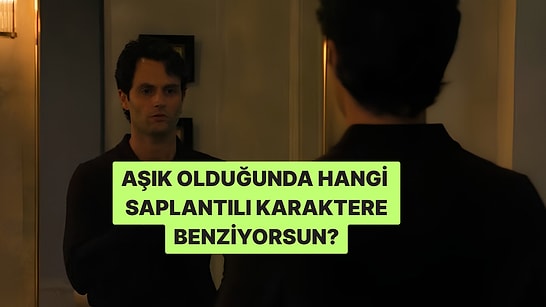 Aşık Olduğunda Hangi Saplantılı Karaktere Dönüşüyorsun?