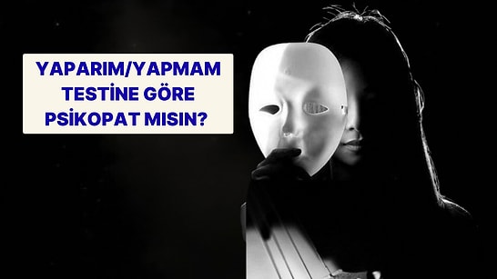 Yaparım/Yapmam Testine Göre Psikopat mısın?