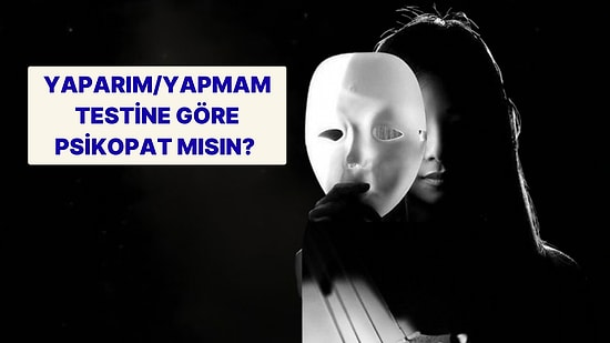 Yaparım/Yapmam Testine Göre Psikopat mısın?