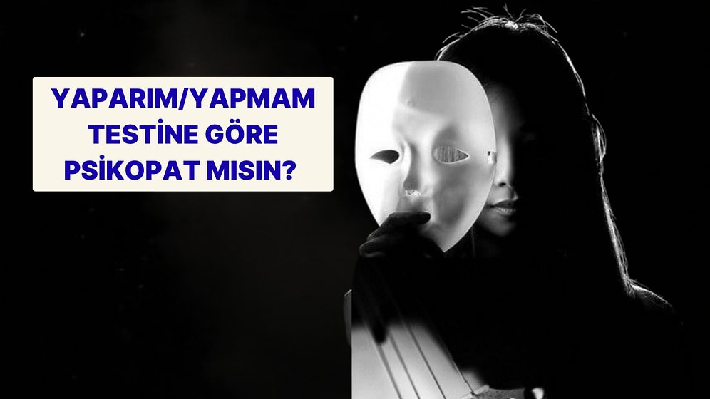 Yaparım/Yapmam Testine Göre Psikopat mısın?