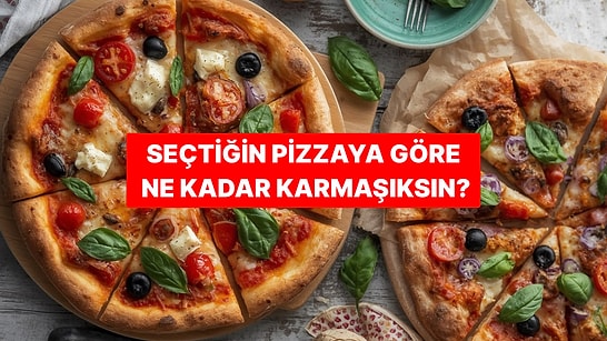 Seçtiğin Pizzaya Göre Ne Kadar Karmaşıksın?