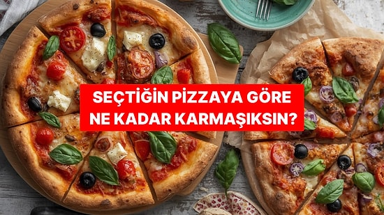 Seçtiğin Pizzaya Göre Ne Kadar Karmaşıksın?