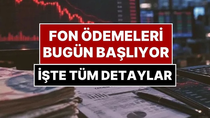 Fon Ödemeleri Bugün Başlıyor: 17 Fonda 43 Bin 643 Yatırımcıya İlk Ödeme Yapılıyor