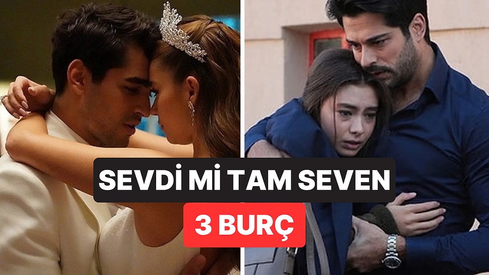 Sevdi mi Tam Seven 3 Burç: Bir Kez Bağlandılar mı Bir Ömür Vazgeçmiyorlar