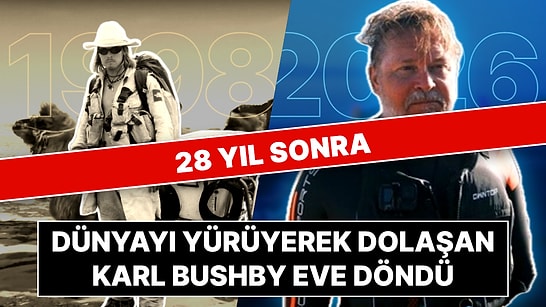 28 Yıl Önce Dünyayı Yürüyerek Dolaşmaya Çıkan Karl Bushby İngiltere'ye Döndü: Annesinin Evinde Bitirecek!