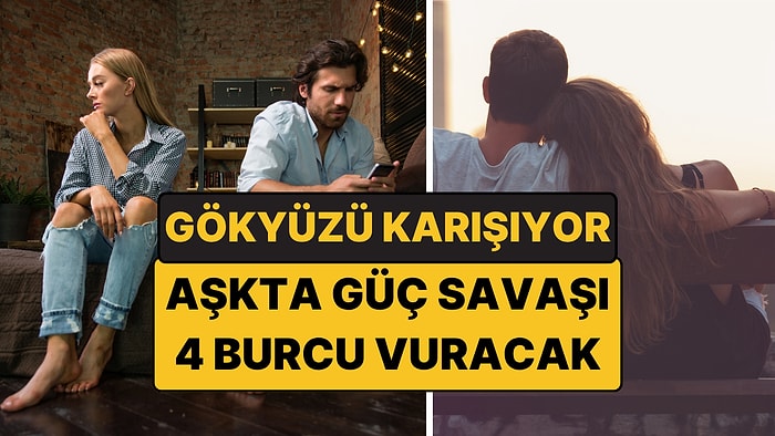 20 Ekim'de Gökyüzü Karışıyor: İlişkilerinde Güç Savaşı Başlayabilecek 4 Burç