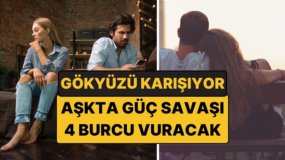 20 Ekim'de Gökyüzü Karışıyor: İlişkilerinde Güç Savaşı Başlayabilecek 4 Burç
