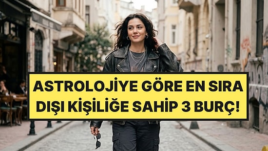 Astrolojiye Göre En Sıra Dışı Kişiliğe Sahip 3 Burç