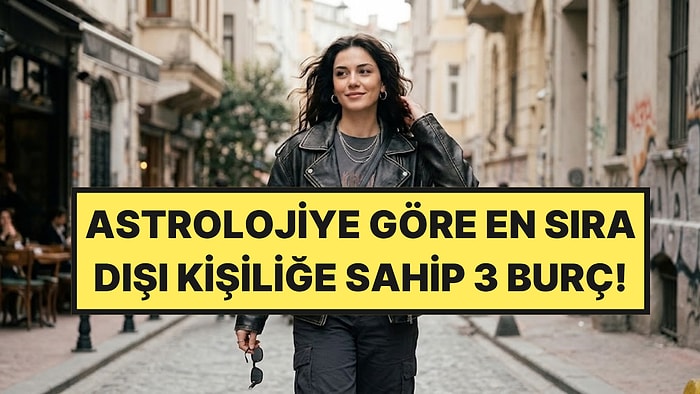 Astrolojiye Göre En Sıra Dışı Kişiliğe Sahip 3 Burç