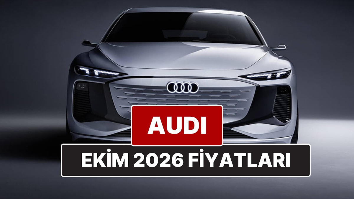 Ekim 2026 Audi Fiyat Listesi! İşte Audi A3, A4, A5, A6, A7, A8 ve Q Serisi Güncel Fiyatları