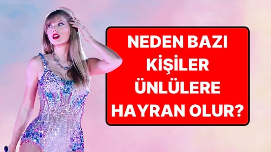 Ünlülere Hayranlığınız Kişiliğiniz Hakkında Ne Söylüyor?