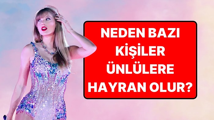 Ünlülere Hayranlığınız Kişiliğiniz Hakkında Ne Söylüyor?