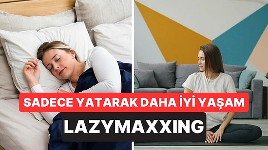 Daha Az Çabayla Daha İyi Yaşamayı Öneren Yeni Akım: Lazymaxxing