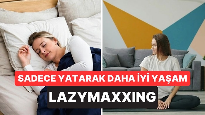 Daha Az Çabayla Daha İyi Yaşamayı Öneren Yeni Akım: Lazymaxxing
