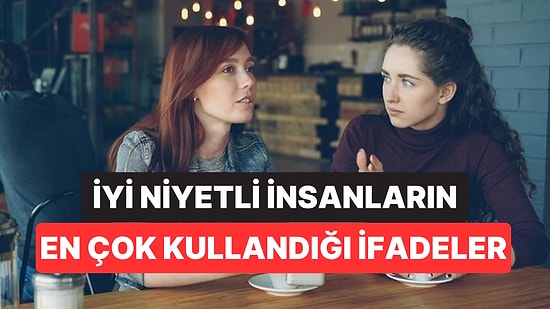İyi Niyetli İnsanların Konuşurken Sık Sık Kullandığı 7 İfade