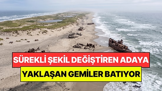 Bu Adanın Haritadaki Şekli Sürekli Değişiyor: Yaklaşan Gemiler Tek Tek Batıyor