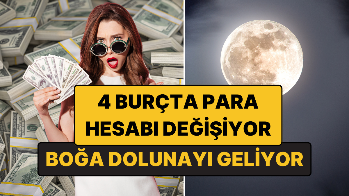 Boğa Dolunayı 4 Burcu Sarsacak: Para ve Güvenlik Konuları Değişiyor