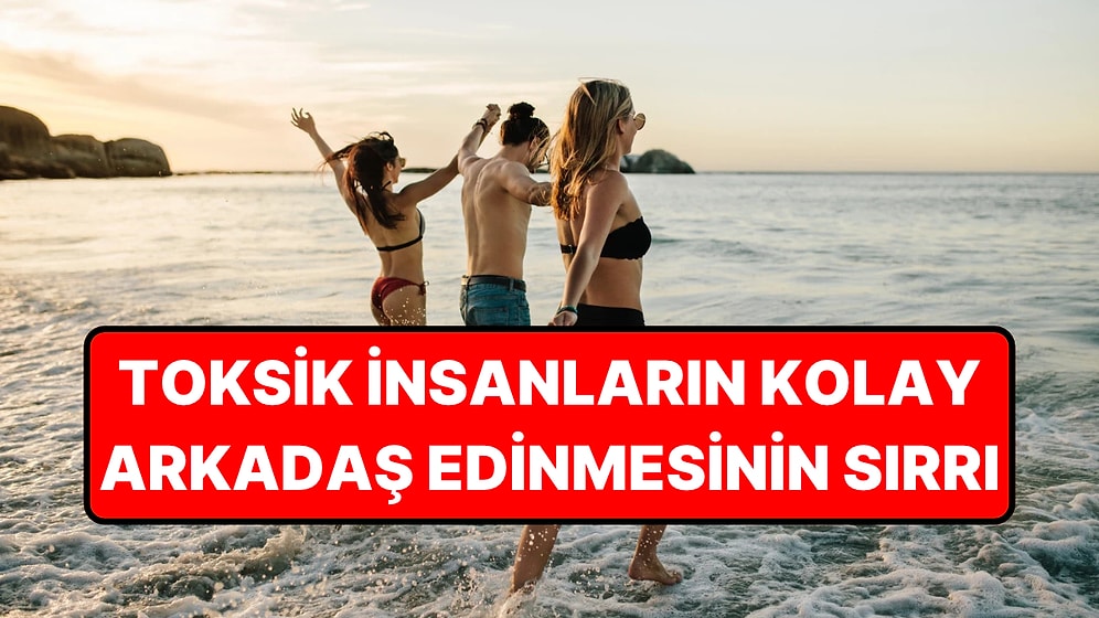 Toksik İnsanların Kolayca Arkadaş Edinmesini Sağlayan 4 Taktik