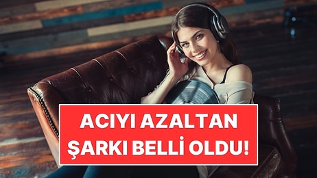Ne Mozart Ne Rahatlama Müziği: Acıyı Azaltan Şarkı Belli Oldu