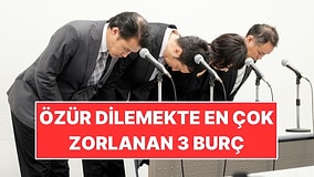 Özür Dilemekte En Çok Zorlanan 3 Burç