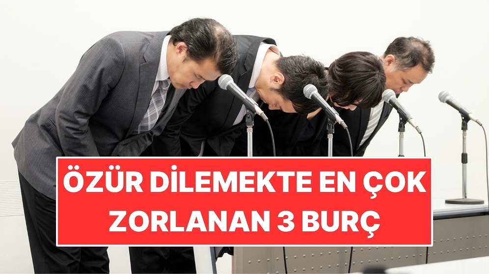 Özür Dilemekte En Çok Zorlanan 3 Burç