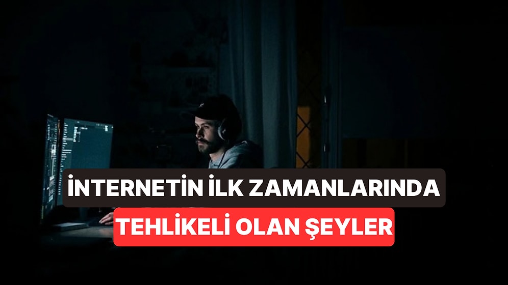 İnternetin İlk Yıllarında Ailelerimizin Göz Yumduğu Ama Aslında Tehlikeli Olan Şeyler