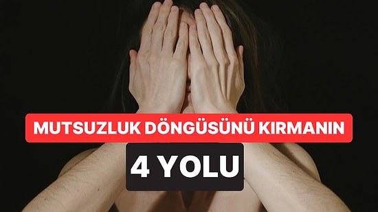 Mutsuzluk Bile Alışkanlık Haline Gelebiliyor: Döngüyü Kırmanın 4 Yolu
