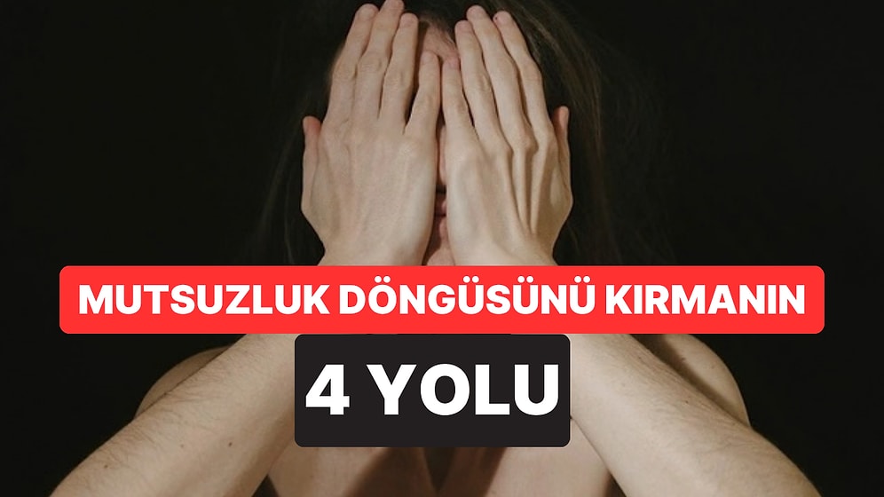 Mutsuzluk Bile Alışkanlık Haline Gelebiliyor: Döngüyü Kırmanın 4 Yolu
