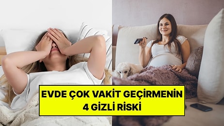 Evde Çok Fazla Vakit Geçirenler İçin Uzman 4 Gizli Sağlık Riskini Açıkladı!
