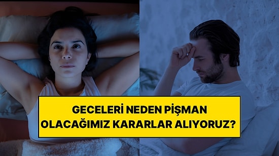 Bilim İnsanları Açıkladı: Gece Saatlerinde Neden Pişman Olacağımız Kararlar Alıyoruz?