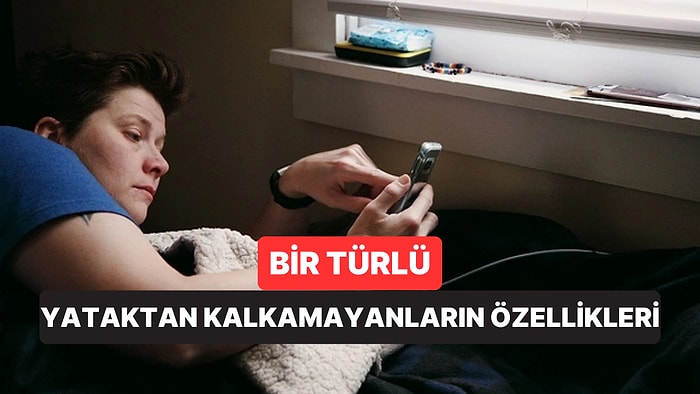 Psikolojiye Göre Yataktan Bir Türlü Çıkamayan İnsanların Ortak Özellikleri