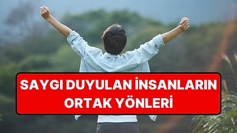 Girdikleri Her Ortamda Saygı Görüyorlar: Saygı Duyulan İnsanların 7 Ortak Özelliği