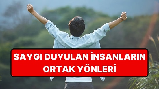 Girdikleri Her Ortamda Saygı Görüyorlar: Saygı Duyulan İnsanların 7 Ortak Özelliği