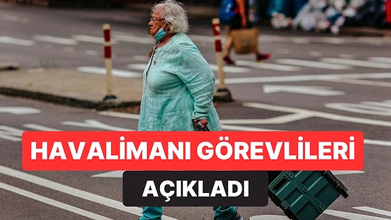 Havalimanı Güvenlik Görevlileri Yaşlı Yolcuların En Sık Yaptığı 3 Hatayı Açıkladı