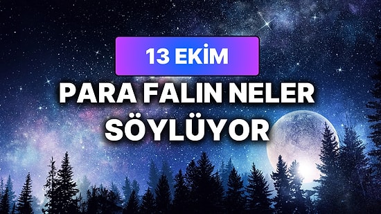 Günlük Para Burç Yorumuna Göre 13 Ekim Salı Günün Nasıl Geçecek?