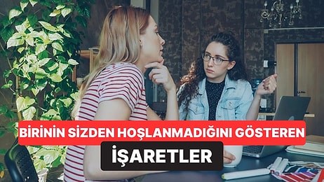Psikologlara Göre Birinin Sizden Hoşlanmadığını Gösteren İşaretler