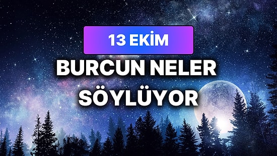 Günlük Burç Yorumuna Göre 13 Ekim Salı Günün Nasıl Geçecek?