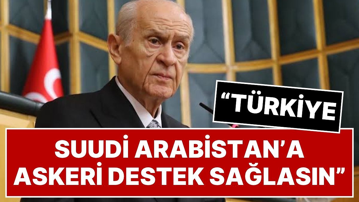 Devlet Bahçeli: “Türkiye, Suudi Arabistan'a Askeri Destek Sağlasın”