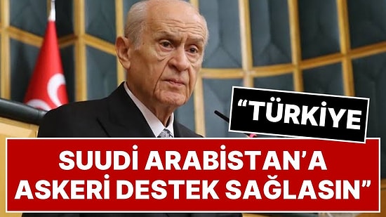 Devlet Bahçeli: “Türkiye, Suudi Arabistan'a Askeri Destek Sağlasın”