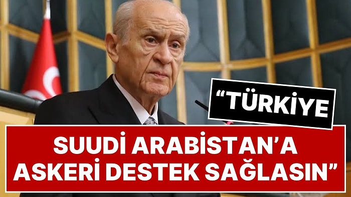 Devlet Bahçeli: “Türkiye, Suudi Arabistan'a Askeri Destek Sağlasın”