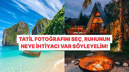 Bir Tatil Fotoğrafı Seç, Ruhunun Neye İhtiyacı Olduğunu Söyleyelim!