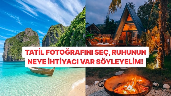 Bir Tatil Fotoğrafı Seç, Ruhunun Neye İhtiyacı Olduğunu Söyleyelim!