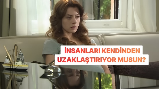 Evet/Hayır Testine Göre İnsanları Kendinden Uzaklaştırıyor musun?