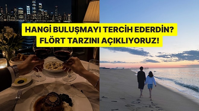 Bu İki Buluşmadan Hangisini Tercih Ederdin? Flört Tarzını Açıklıyoruz!
