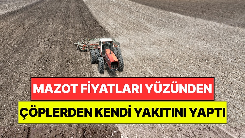 Mazot Fiyatlarına Yetişemeyen Çiftçi Çöplerden Traktörü İçin Yakıt Üretti